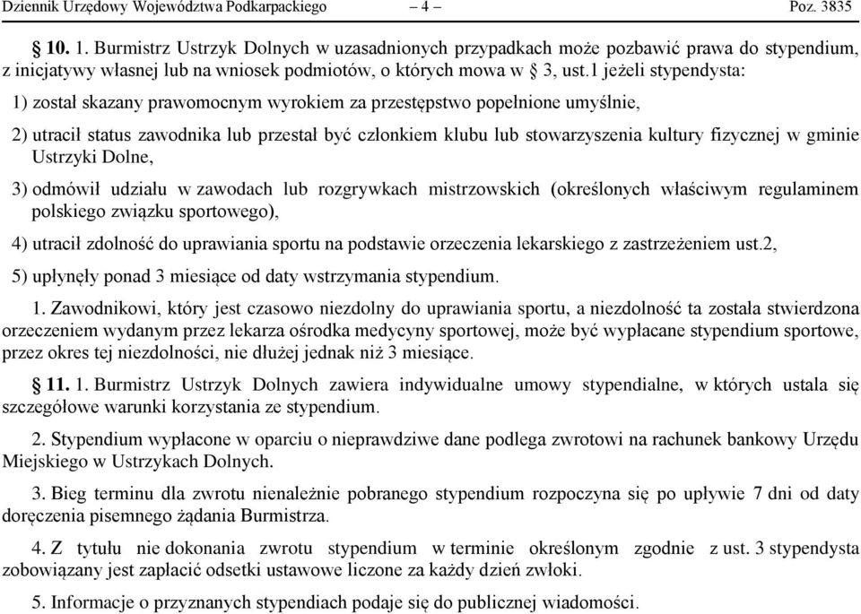 1 jeżeli stypendysta: 1) został skazany prawomocnym wyrokiem za przestępstwo popełnione umyślnie, 2) utracił status zawodnika lub przestał być członkiem klubu lub stowarzyszenia kultury fizycznej w