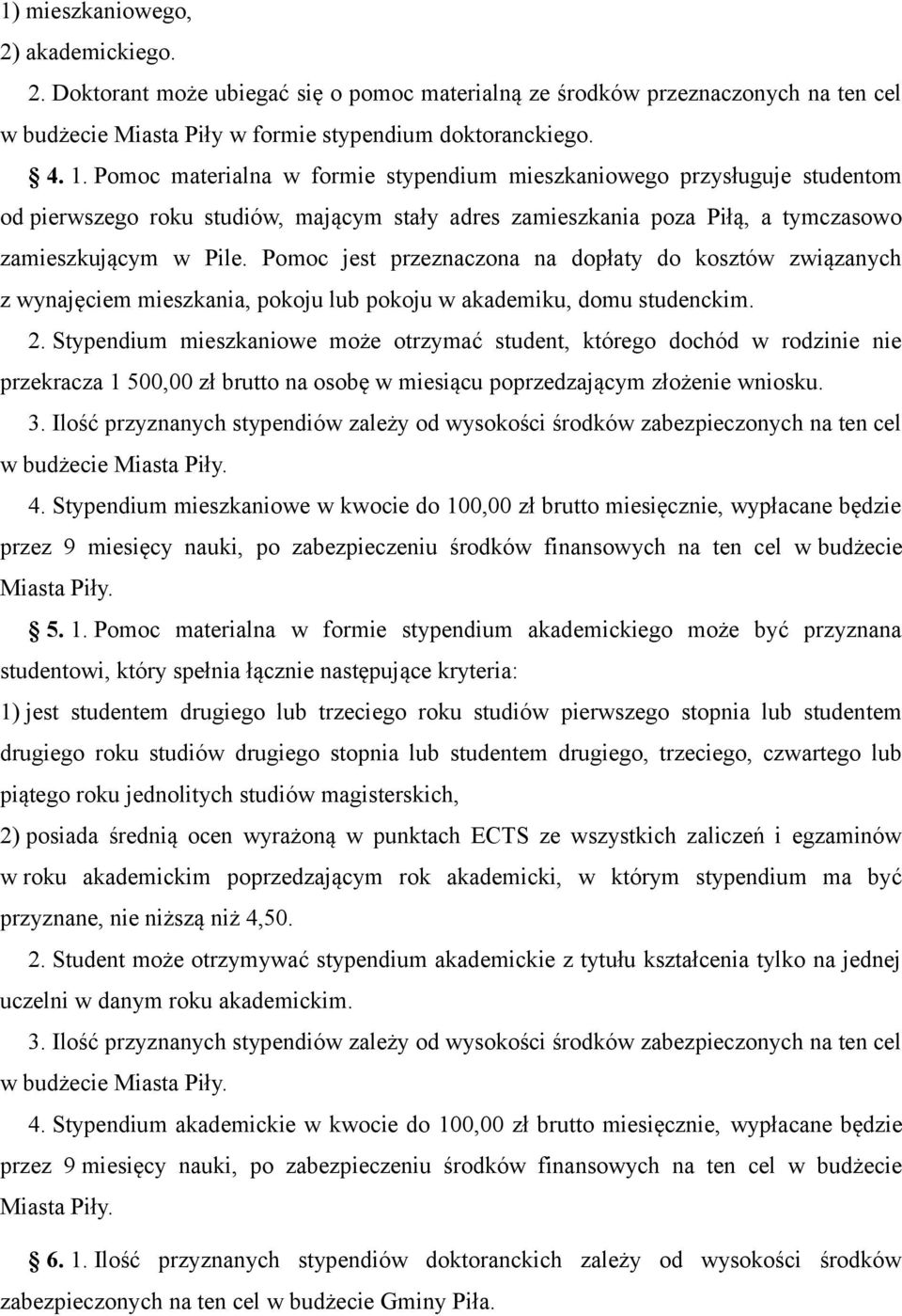 Pomoc jest przeznaczona na dopłaty do kosztów związanych z wynajęciem mieszkania, pokoju lub pokoju w akademiku, domu studenckim. 2.