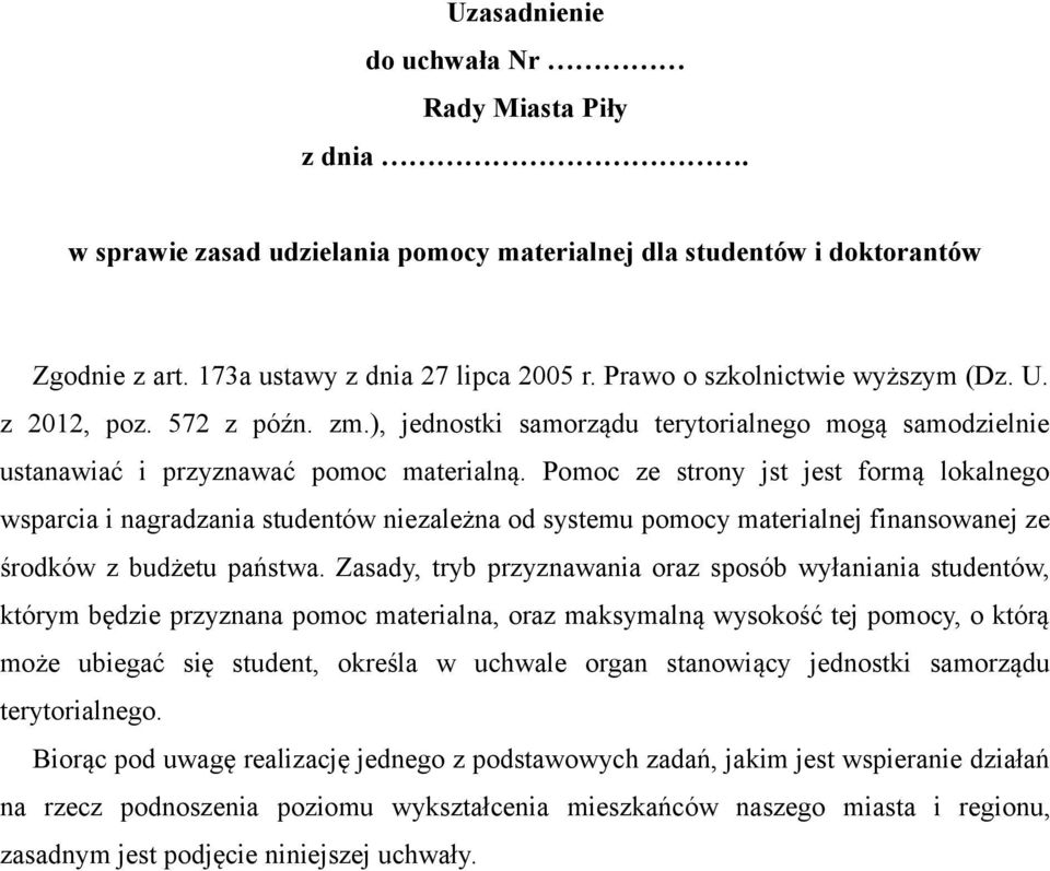 Pomoc ze strony jst jest formą lokalnego wsparcia i nagradzania studentów niezależna od systemu pomocy materialnej finansowanej ze środków z budżetu państwa.