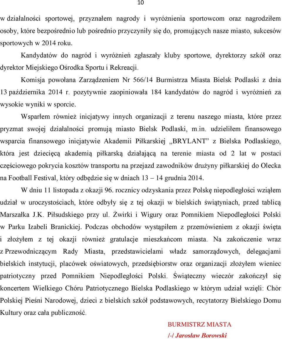 Komisja powołana Zarządzeniem Nr 566/14 Burmistrza Miasta Bielsk Podlaski z dnia 13 października 2014 r. pozytywnie zaopiniowała 184 kandydatów do nagród i wyróżnień za wysokie wyniki w sporcie.