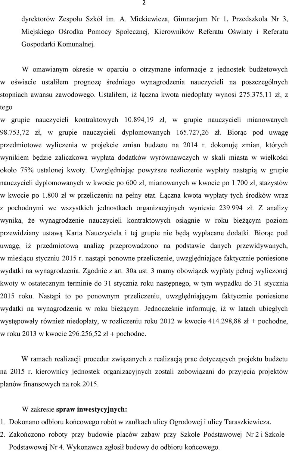 Ustaliłem, iż łączna kwota niedopłaty wynosi 275.375,11 zł, z tego w grupie nauczycieli kontraktowych 10.894,19 zł, w grupie nauczycieli mianowanych 98.