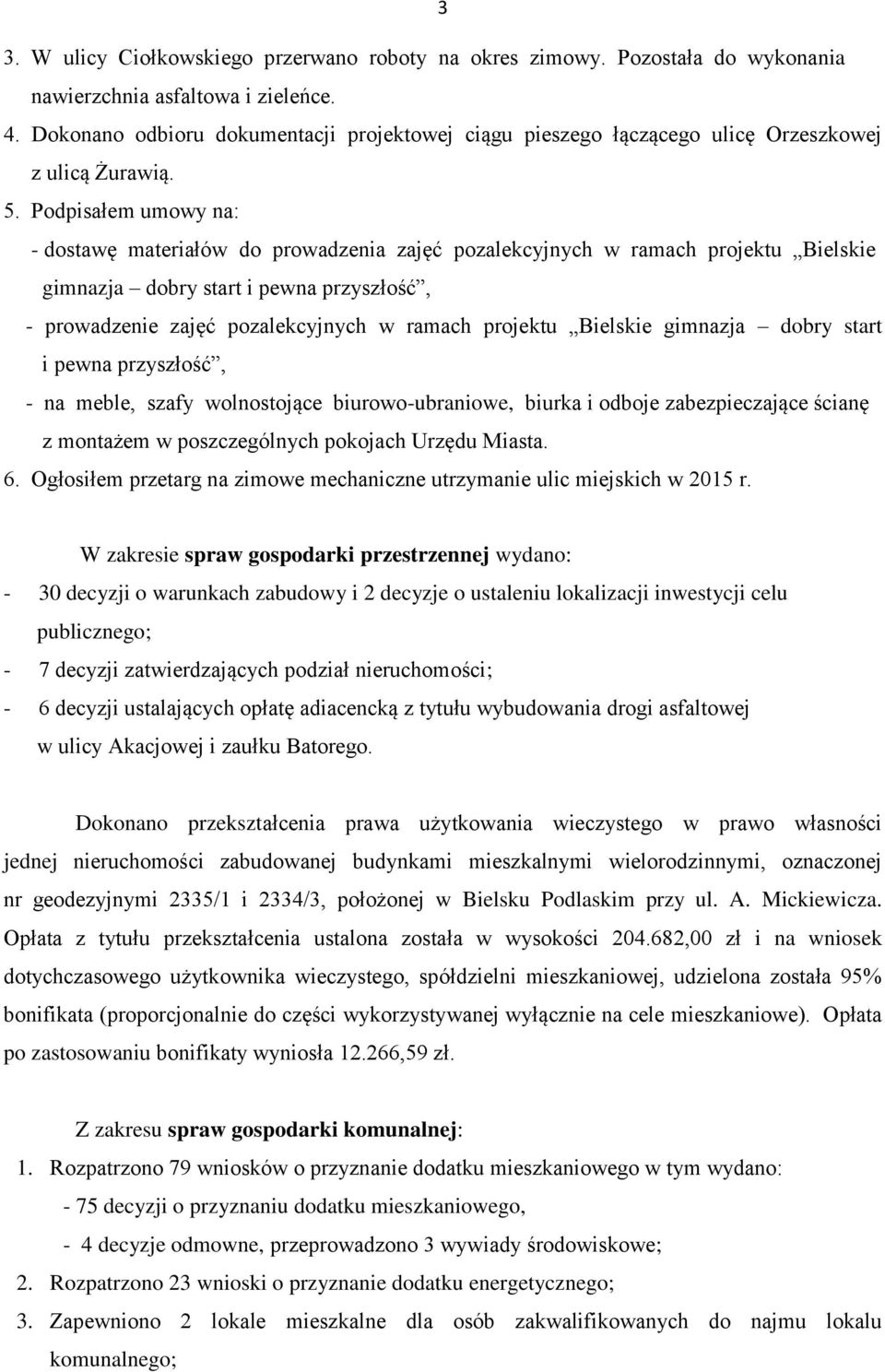 Podpisałem umowy na: - dostawę materiałów do prowadzenia zajęć pozalekcyjnych w ramach projektu Bielskie gimnazja dobry start i pewna przyszłość, - prowadzenie zajęć pozalekcyjnych w ramach projektu