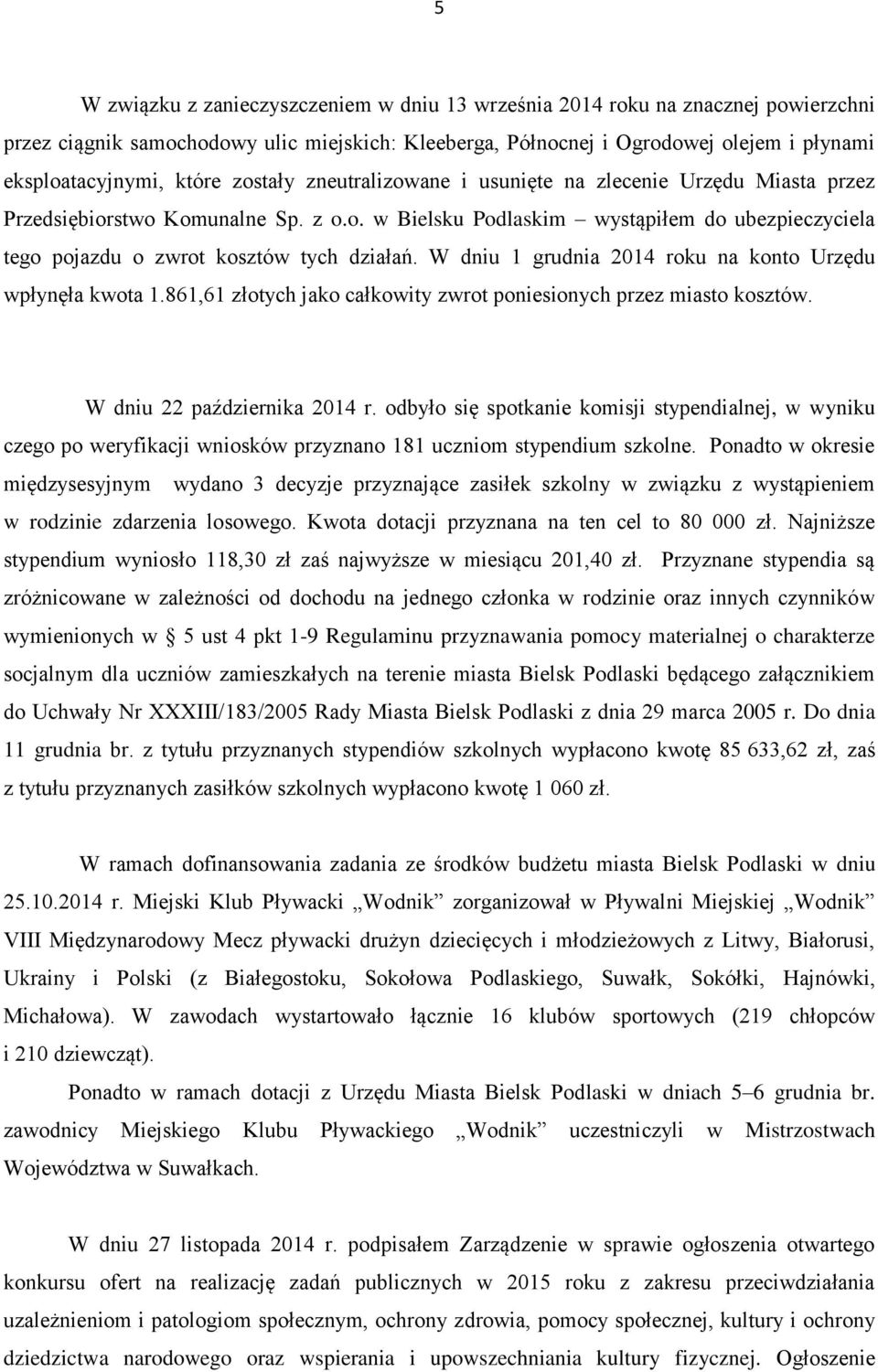 W dniu 1 grudnia 2014 roku na konto Urzędu wpłynęła kwota 1.861,61 złotych jako całkowity zwrot poniesionych przez miasto kosztów. W dniu 22 października 2014 r.
