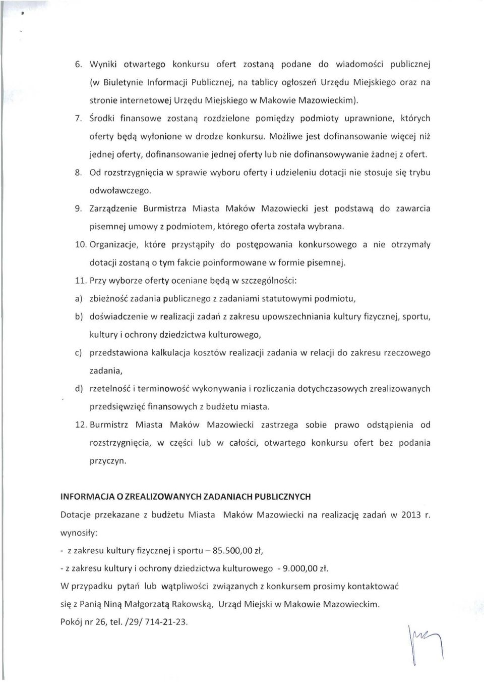 Możliwe jest dofinansowanie więcej niż jednej oferty, dofinansowanie jednej oferty lub nie dofinansowywanie żadnej z ofert. 8.