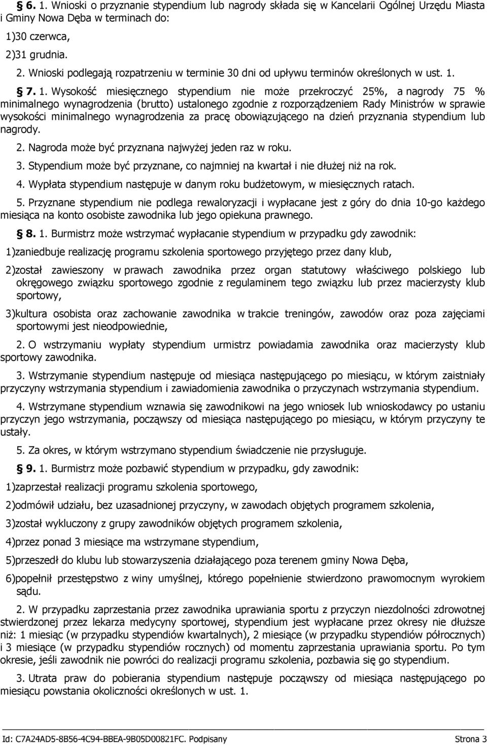 7. 1. Wysokość miesięcznego stypendium nie może przekroczyć 25%, a nagrody 75 % minimalnego wynagrodzenia (brutto) ustalonego zgodnie z rozporządzeniem Rady Ministrów w sprawie wysokości minimalnego