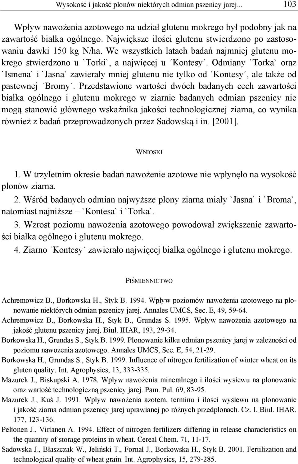 Odmiany `Torka` oraz `Ismena` i `Jasna` zawierały mniej glutenu nie tylko od Kontesy, ale także od pastewnej Bromy.