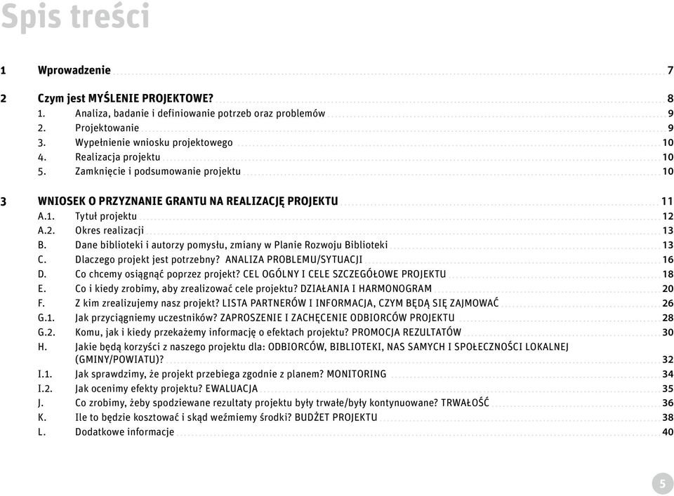 Dane biblioteki i autorzy pomysłu, zmiany w Planie Rozwoju Biblioteki 13 C. Dlaczego projekt jest potrzebny? ANALIZA PROBLEMU/SYTUACJI 16 D. Co chcemy osiągnąć poprzez projekt?