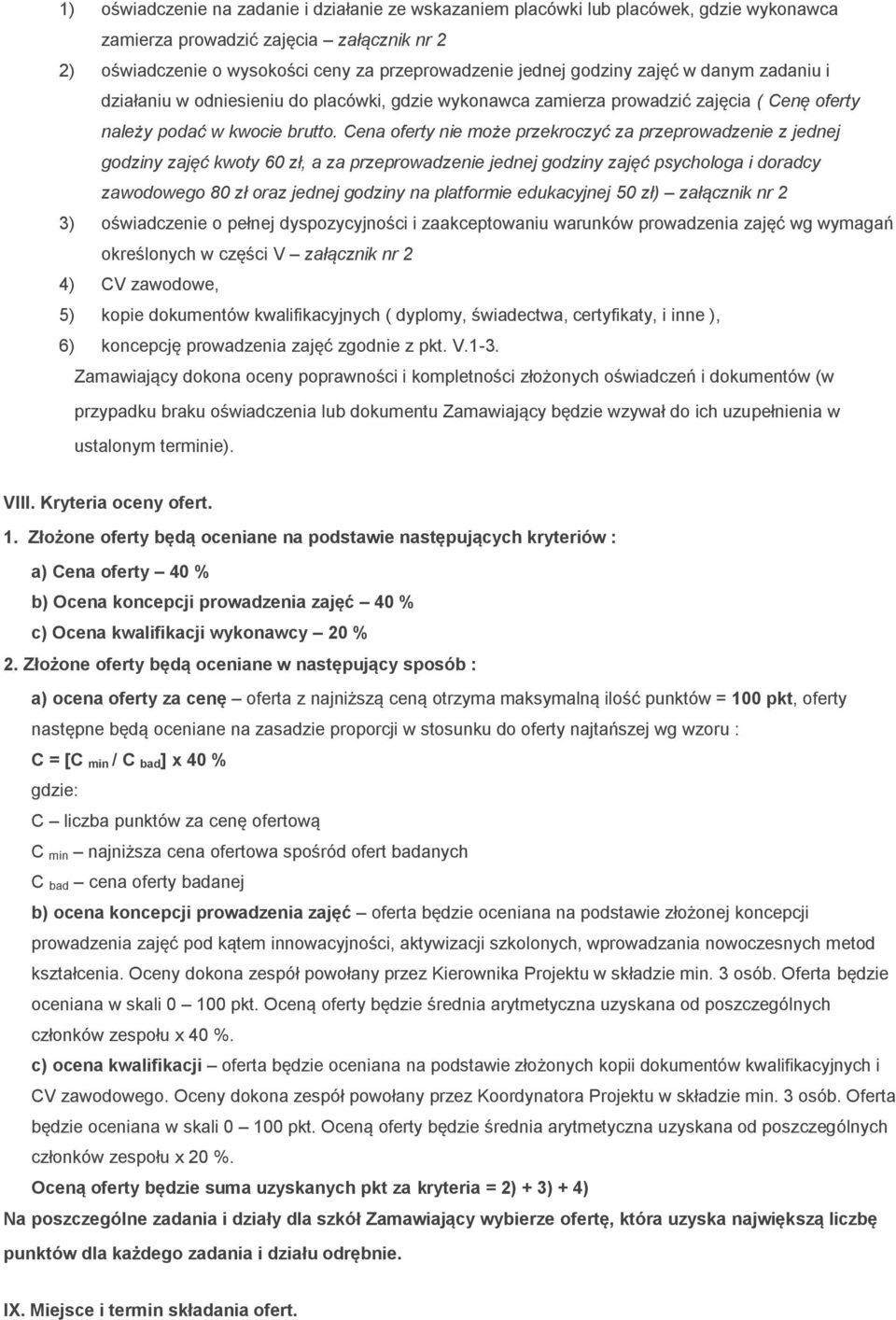 Cena oferty nie może przekroczyć za przeprowadzenie z jednej godziny zajęć kwoty 60 zł, a za przeprowadzenie jednej godziny zajęć psychologa i doradcy zawodowego 80 zł oraz jednej godziny na