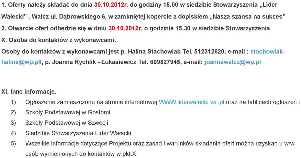 512312620, e-mail : stachowiakhalina@wp.pll, p. Joanna Rychlik - Łukasiewicz Tel. 609827945, e-mail: joannawalcz@wp.pl XI. Inne informacje. 1) Ogłoszenie zamieszczono na stronie internetowej WWW.