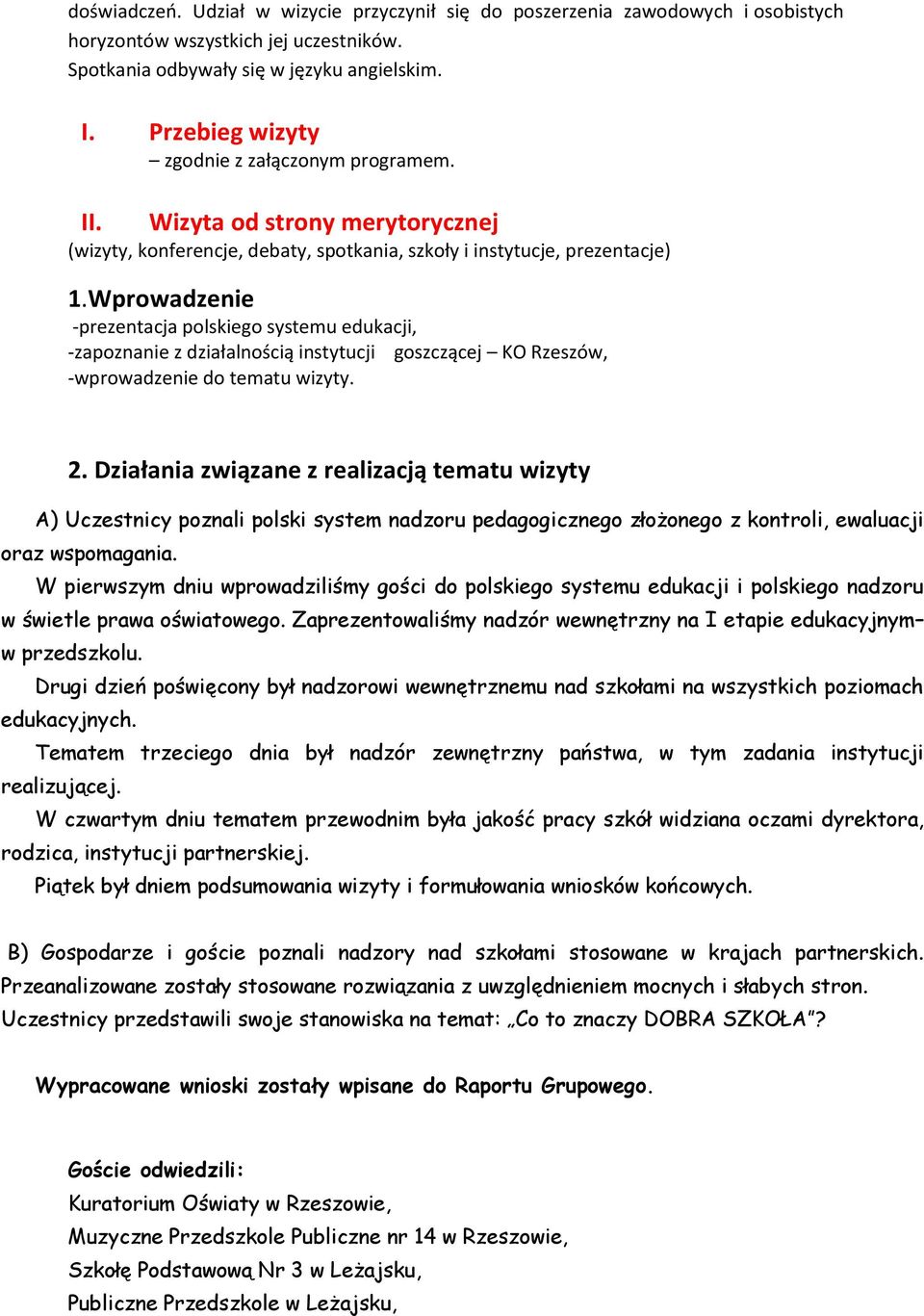 Wprowadzenie -prezentacja polskiego systemu edukacji, -zapoznanie z działalnością instytucji goszczącej KO Rzeszów, -wprowadzenie do tematu wizyty. 2.