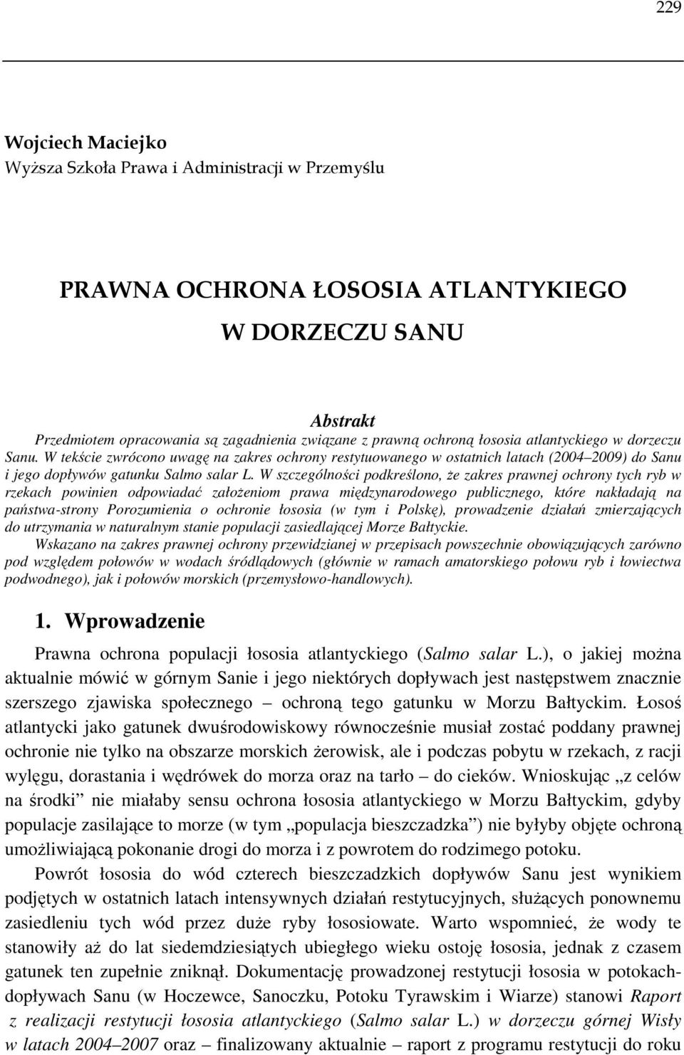 W szczególności podkreślono, Ŝe zakres prawnej ochrony tych ryb w rzekach powinien odpowiadać załoŝeniom prawa międzynarodowego publicznego, które nakładają na państwa-strony Porozumienia o ochronie