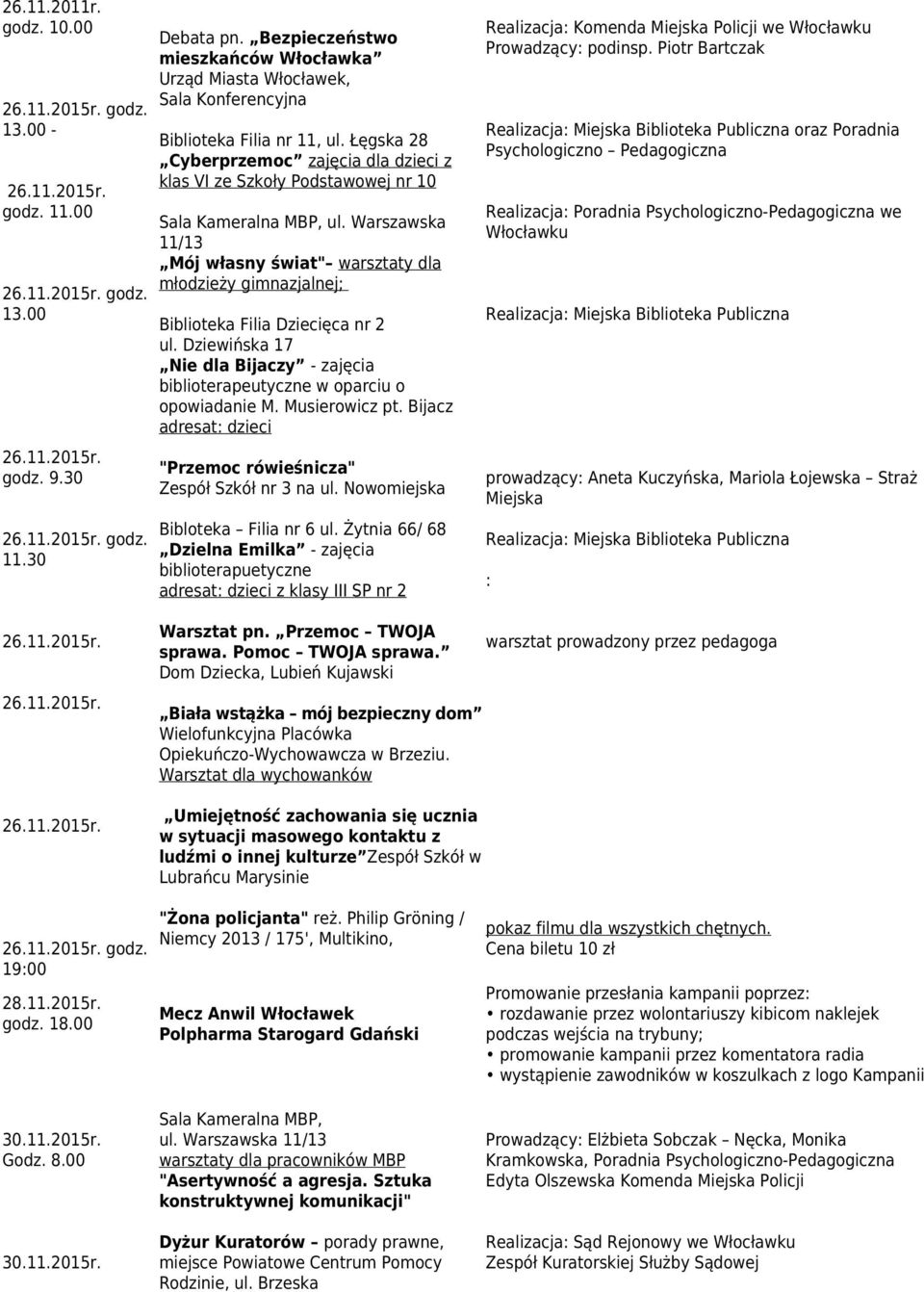 Warszawska 11/13 Mój własny świat" warsztaty dla młodzieży gimnazjalnej; Biblioteka Filia Dziecięca nr 2 ul. Dziewińska 17 Nie dla Bijaczy - zajęcia biblioterapeutyczne w oparciu o opowiadanie M.