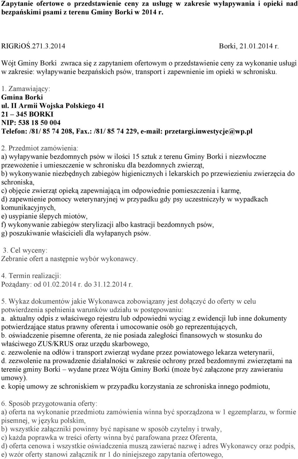 Wójt Gminy Borki zwraca się z zapytaniem ofertowym o przedstawienie ceny za wykonanie usługi w zakresie: wyłapywanie bezpańskich psów, transport i zapewnienie im opieki w schronisku. 1.