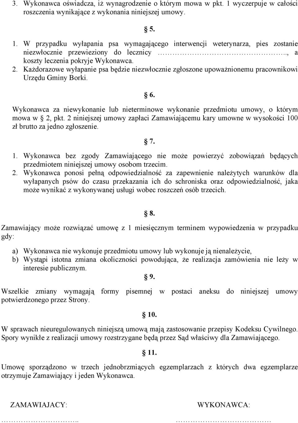 Wykonawca za niewykonanie lub nieterminowe wykonanie przedmiotu umowy, o którym mowa w 2, pkt. 2 niniejszej umowy zapłaci Zamawiającemu kary umowne w wysokości 10