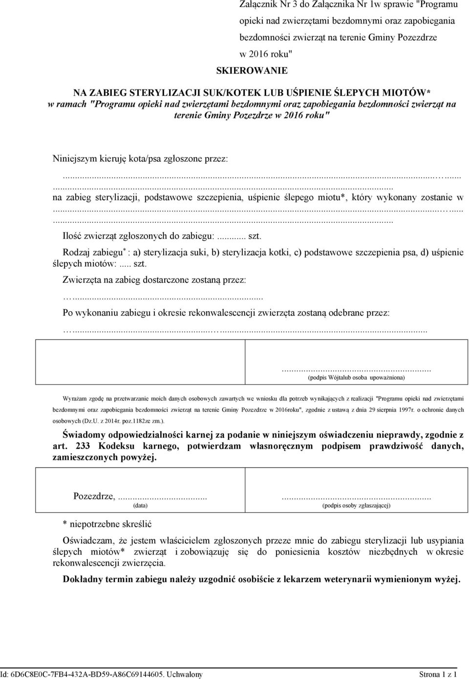 kieruję kota/psa zgłoszone przez:......... na zabieg sterylizacji, podstawowe szczepienia, uśpienie ślepego miotu*, który wykonany zostanie w......... Ilość zwierząt zgłoszonych do zabiegu:... szt.