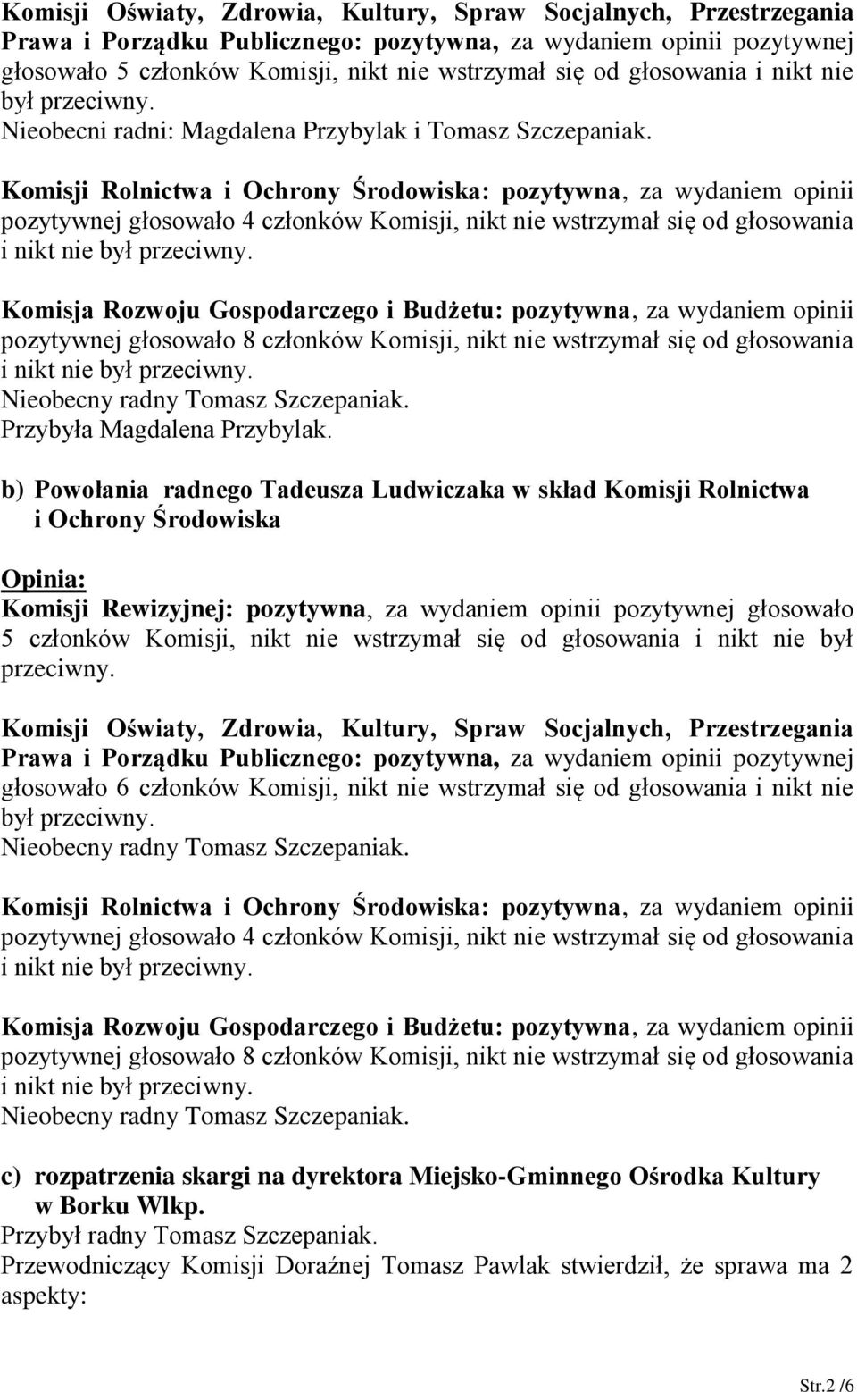 b) Powołania radnego Tadeusza Ludwiczaka w skład Komisji Rolnictwa i Ochrony Środowiska głosowało 6 członków Komisji, nikt nie wstrzymał się od głosowania i nikt nie Nieobecny radny Tomasz