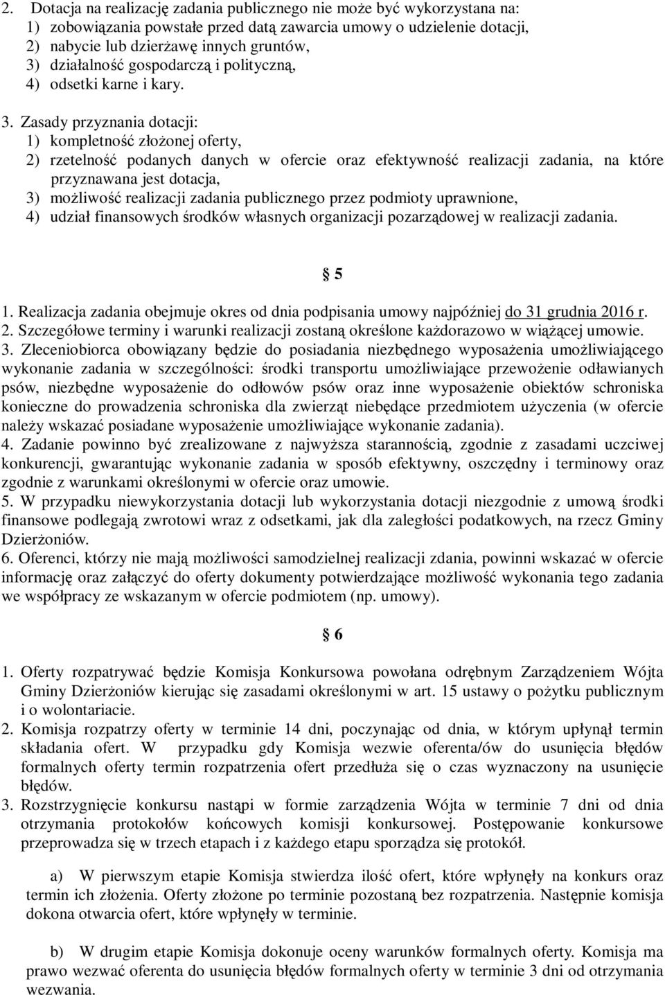 Zasady przyznania dotacji: 1) kompletność złożonej oferty, 2) rzetelność podanych danych w ofercie oraz efektywność realizacji zadania, na które przyznawana jest dotacja, 3) możliwość realizacji