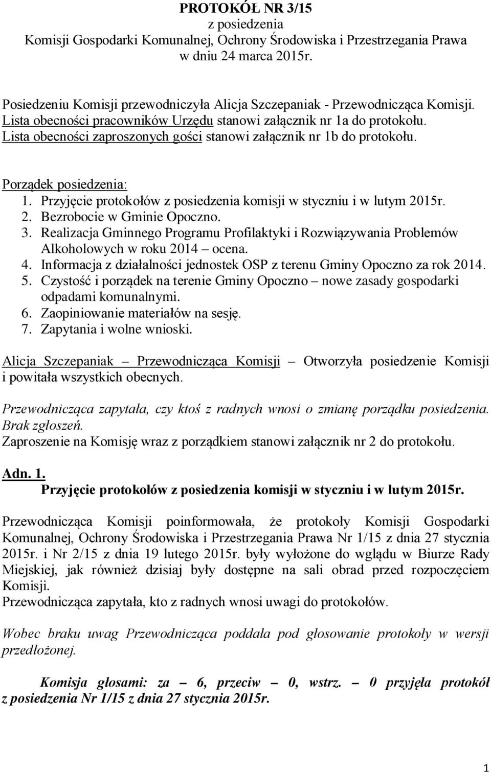 Lista obecności zaproszonych gości stanowi załącznik nr 1b do protokołu. Porządek posiedzenia: 1. Przyjęcie protokołów z posiedzenia komisji w styczniu i w lutym 2015r. 2. Bezrobocie w Gminie Opoczno.