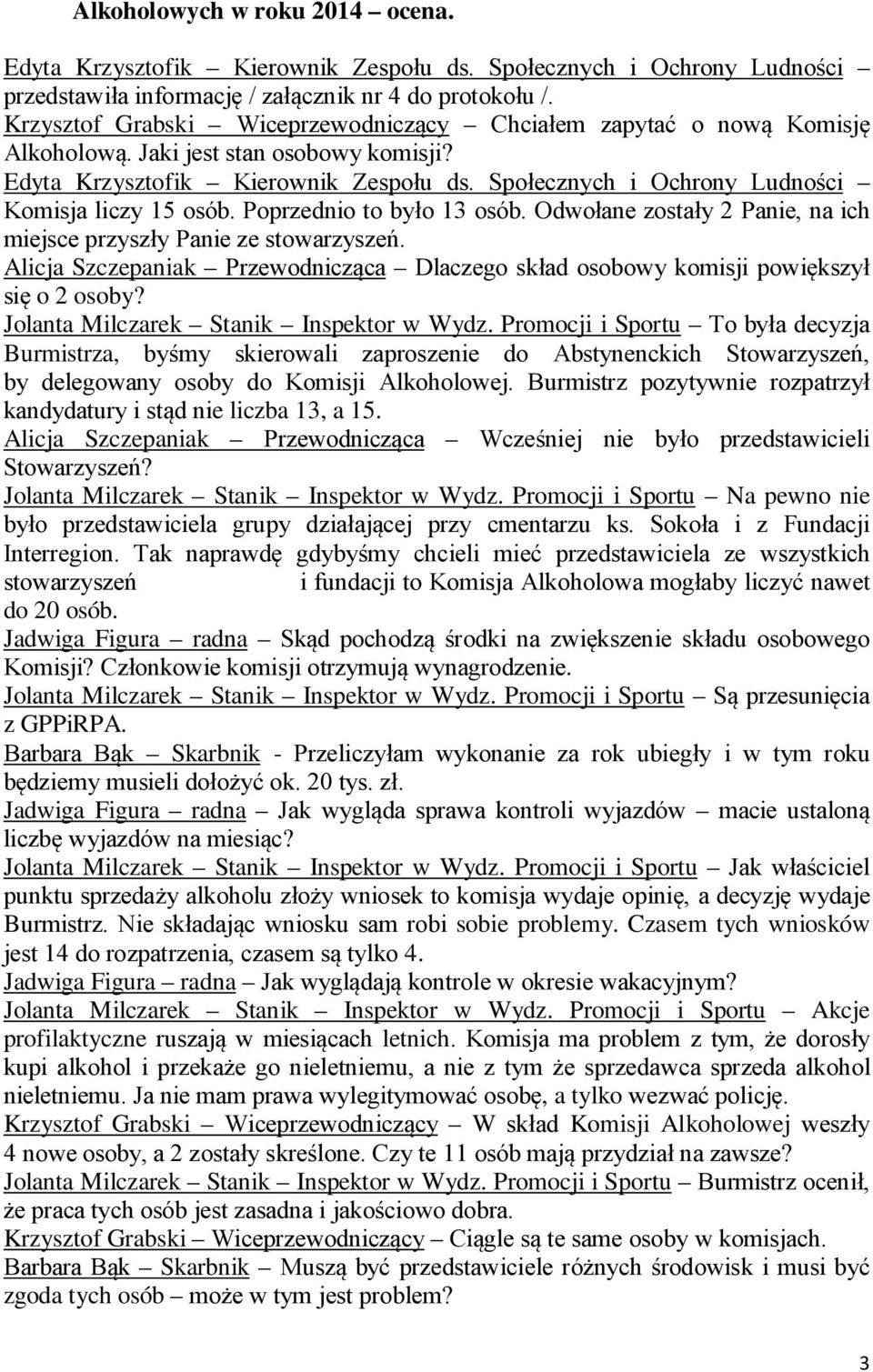 Społecznych i Ochrony Ludności Komisja liczy 15 osób. Poprzednio to było 13 osób. Odwołane zostały 2 Panie, na ich miejsce przyszły Panie ze stowarzyszeń.