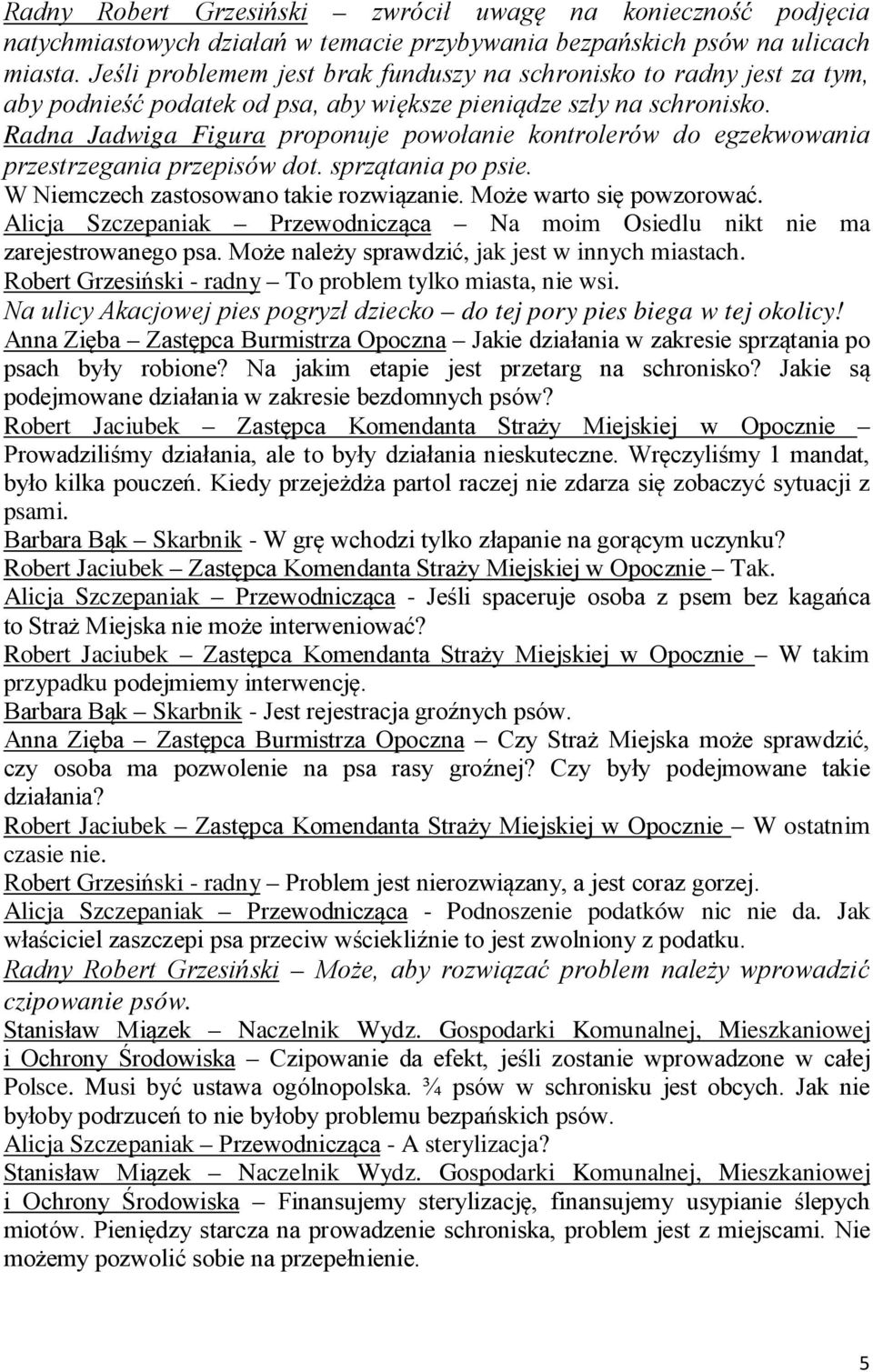 Radna Jadwiga Figura proponuje powołanie kontrolerów do egzekwowania przestrzegania przepisów dot. sprzątania po psie. W Niemczech zastosowano takie rozwiązanie. Może warto się powzorować.