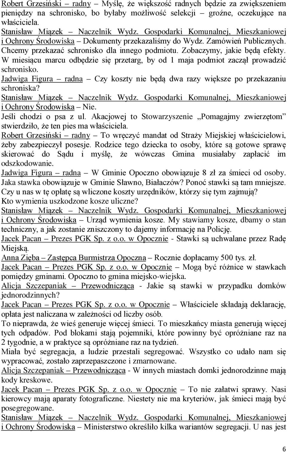 W miesiącu marcu odbędzie się przetarg, by od 1 maja podmiot zaczął prowadzić schronisko. Jadwiga Figura radna Czy koszty nie będą dwa razy większe po przekazaniu schroniska? i Ochrony Środowiska Nie.