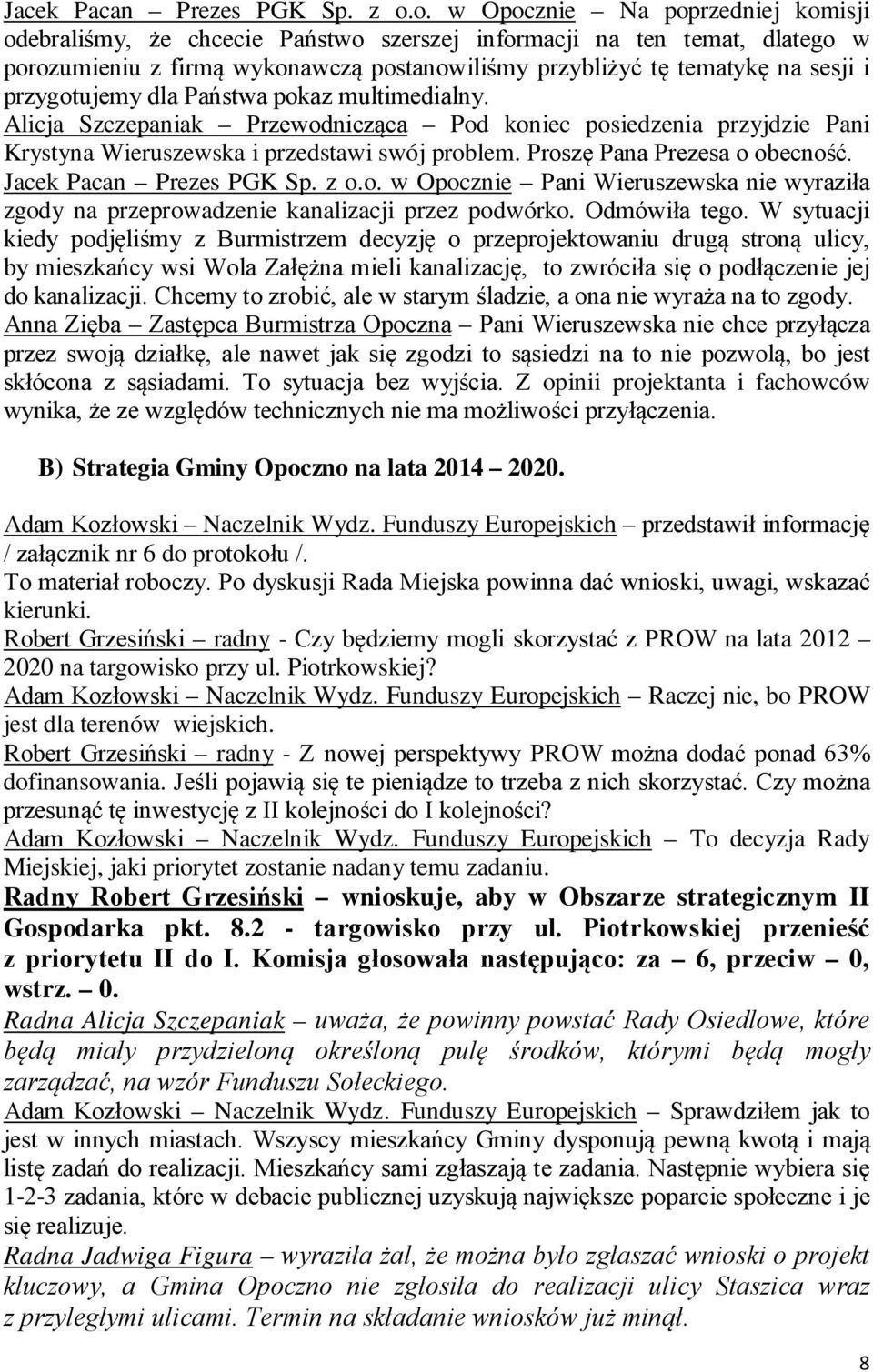 przygotujemy dla Państwa pokaz multimedialny. Alicja Szczepaniak Przewodnicząca Pod koniec posiedzenia przyjdzie Pani Krystyna Wieruszewska i przedstawi swój problem. Proszę Pana Prezesa o obecność.