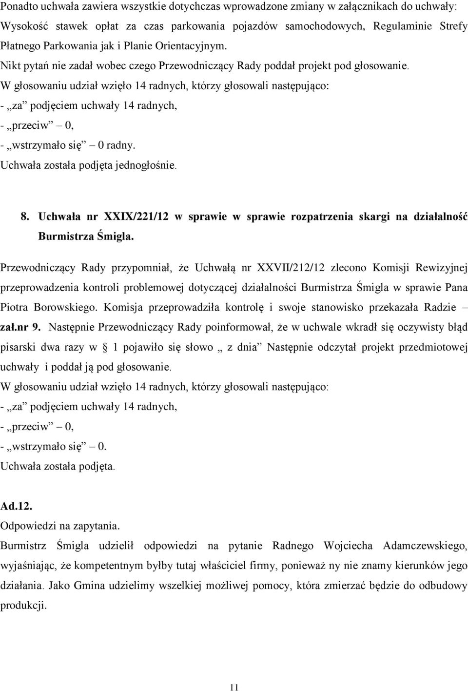 Uchwała została podjęta jednogłośnie. 8. Uchwała nr XXIX/221/12 w sprawie w sprawie rozpatrzenia skargi na działalność Burmistrza Śmigla.