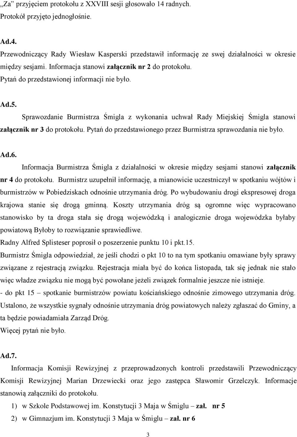 Sprawozdanie Burmistrza Śmigla z wykonania uchwał Rady Miejskiej Śmigla stanowi załącznik nr 3 do protokołu. Pytań do przedstawionego przez Burmistrza sprawozdania nie było. Ad.6.