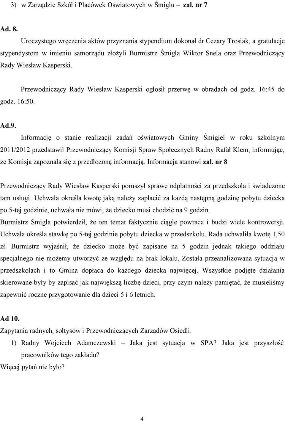 Kasperski. godz. 16:50. Przewodniczący Rady Wiesław Kasperski ogłosił przerwę w obradach od godz. 16:45 do Ad.9.