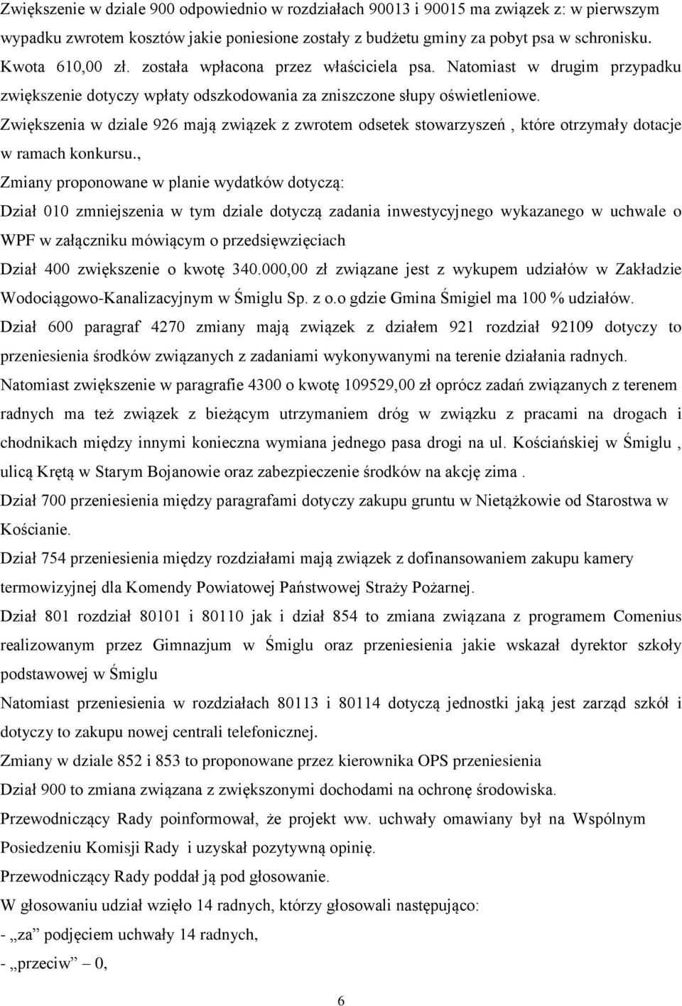 Zwiększenia w dziale 926 mają związek z zwrotem odsetek stowarzyszeń, które otrzymały dotacje w ramach konkursu.