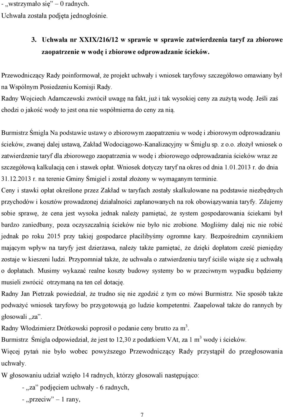 Radny Wojciech Adamczewski zwrócił uwagę na fakt, już i tak wysokiej ceny za zużytą wodę. Jeśli zaś chodzi o jakość wody to jest ona nie współmierna do ceny za nią.