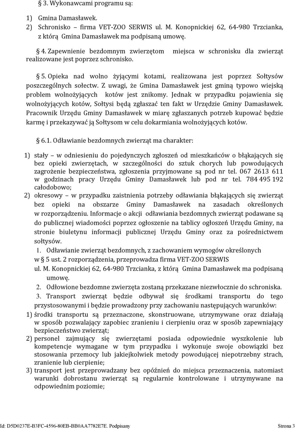 Z uwagi, że Gmina Damasławek jest gminą typowo wiejską problem wolnożyjących kotów jest znikomy.