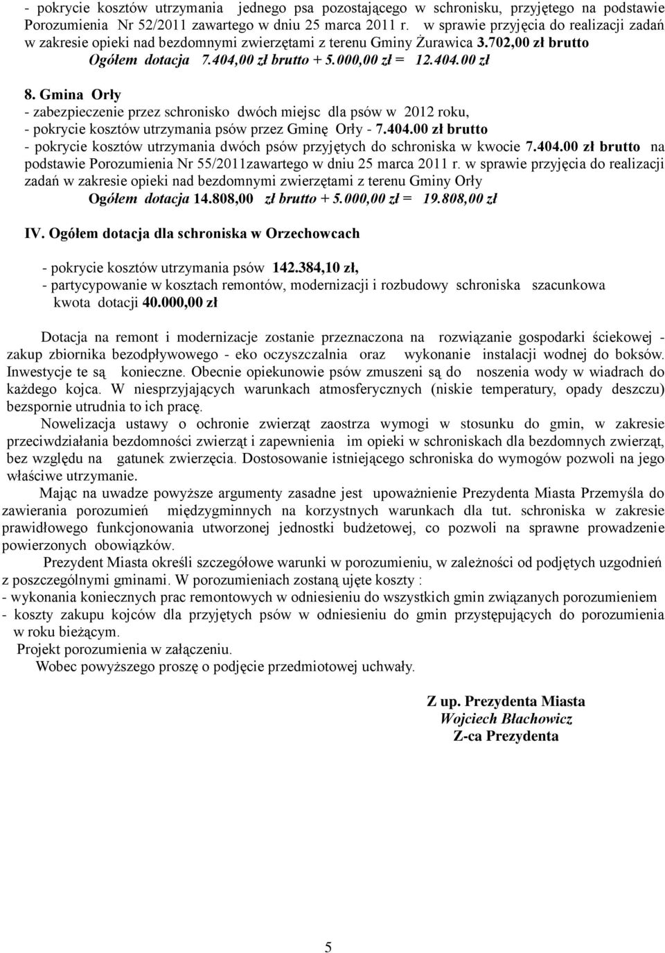 Gmina Orły - pokrycie kosztów utrzymania psów przez Gminę Orły - 7.404.00 zł brutto - pokrycie kosztów utrzymania dwóch psów przyjętych do schroniska w kwocie 7.404.00 zł brutto na podstawie Porozumienia Nr 55/2011zawartego w dniu 25 marca 2011 r.