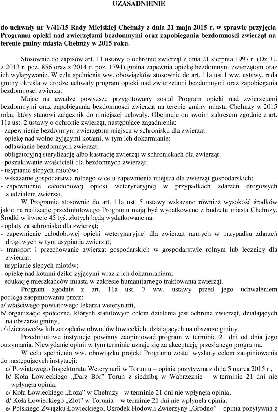 11 ustawy o ochronie zwierząt z dnia 21 sierpnia 1997 r. (Dz. U. z 2013 r. poz. 856 oraz z 2014 r. poz. 1794) gmina zapewnia opiekę bezdomnym zwierzętom oraz ich wyłapywanie. W celu spełnienia ww.