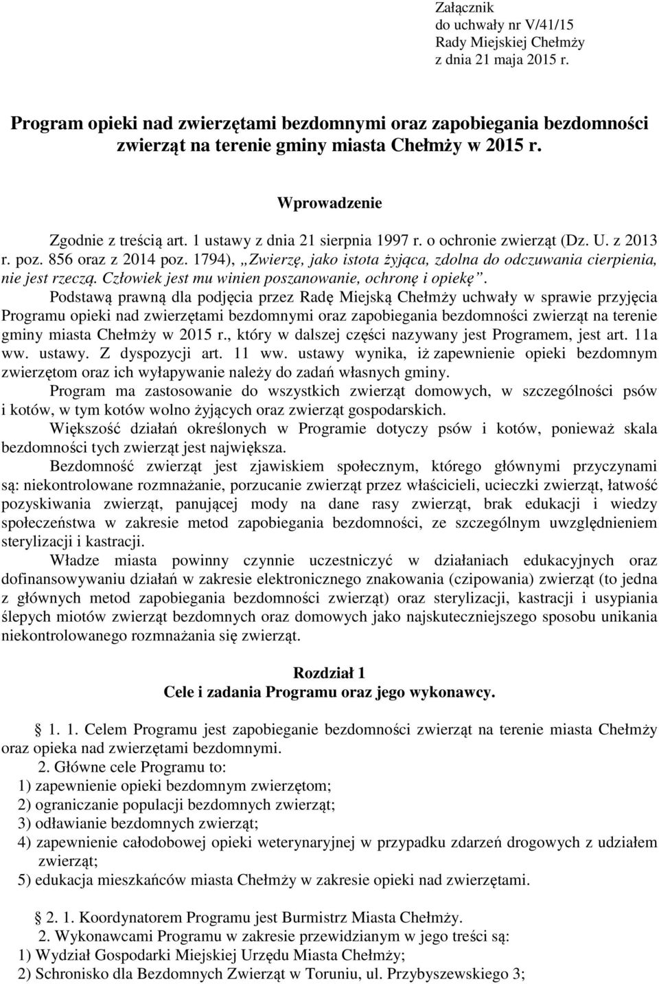 1794), Zwierzę, jako istota żyjąca, zdolna do odczuwania cierpienia, nie jest rzeczą. Człowiek jest mu winien poszanowanie, ochronę i opiekę.