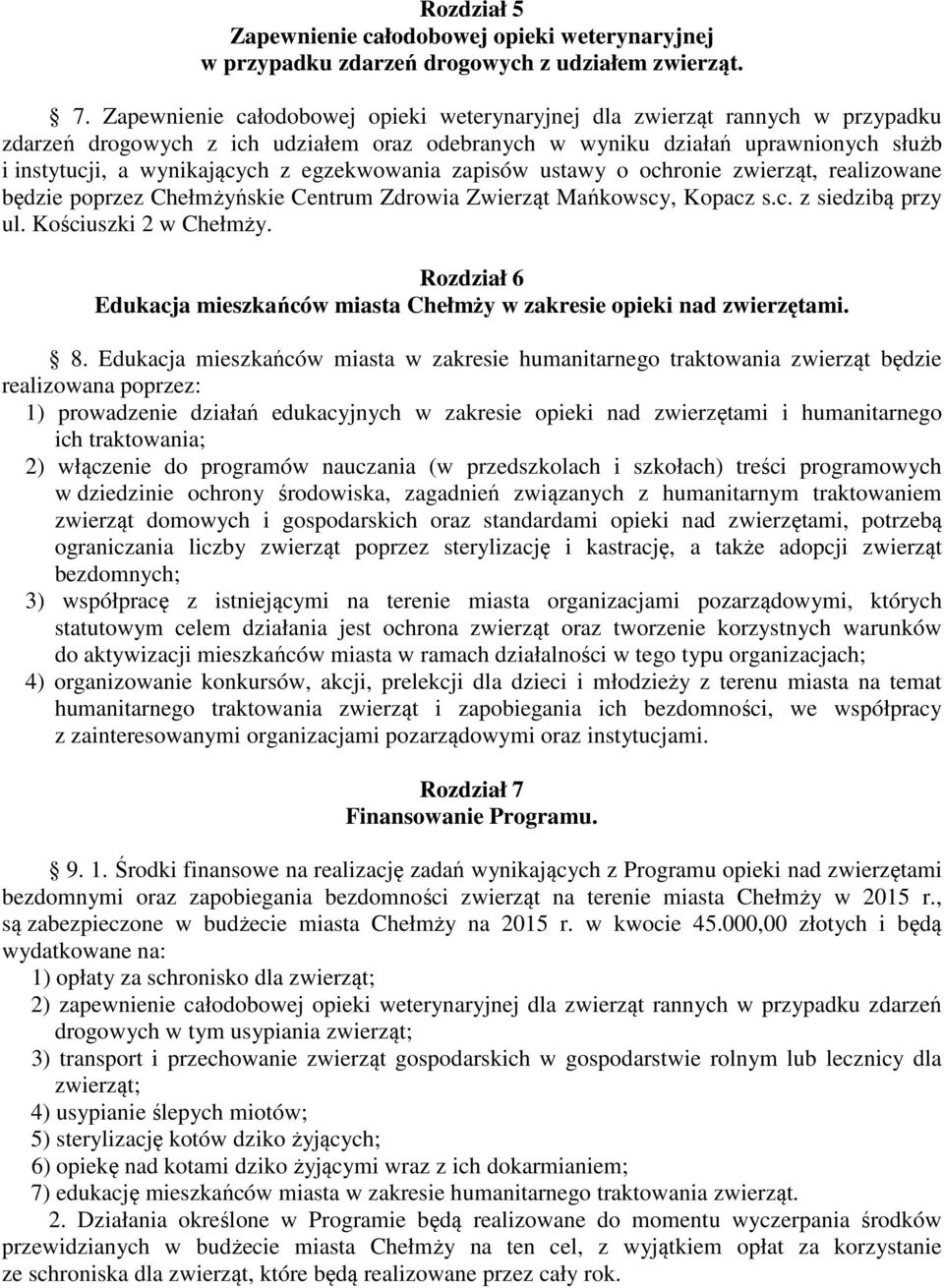 egzekwowania zapisów ustawy o ochronie zwierząt, realizowane będzie poprzez Chełmżyńskie Centrum Zdrowia Zwierząt Mańkowscy, Kopacz s.c. z siedzibą przy ul. Kościuszki 2 w Chełmży.