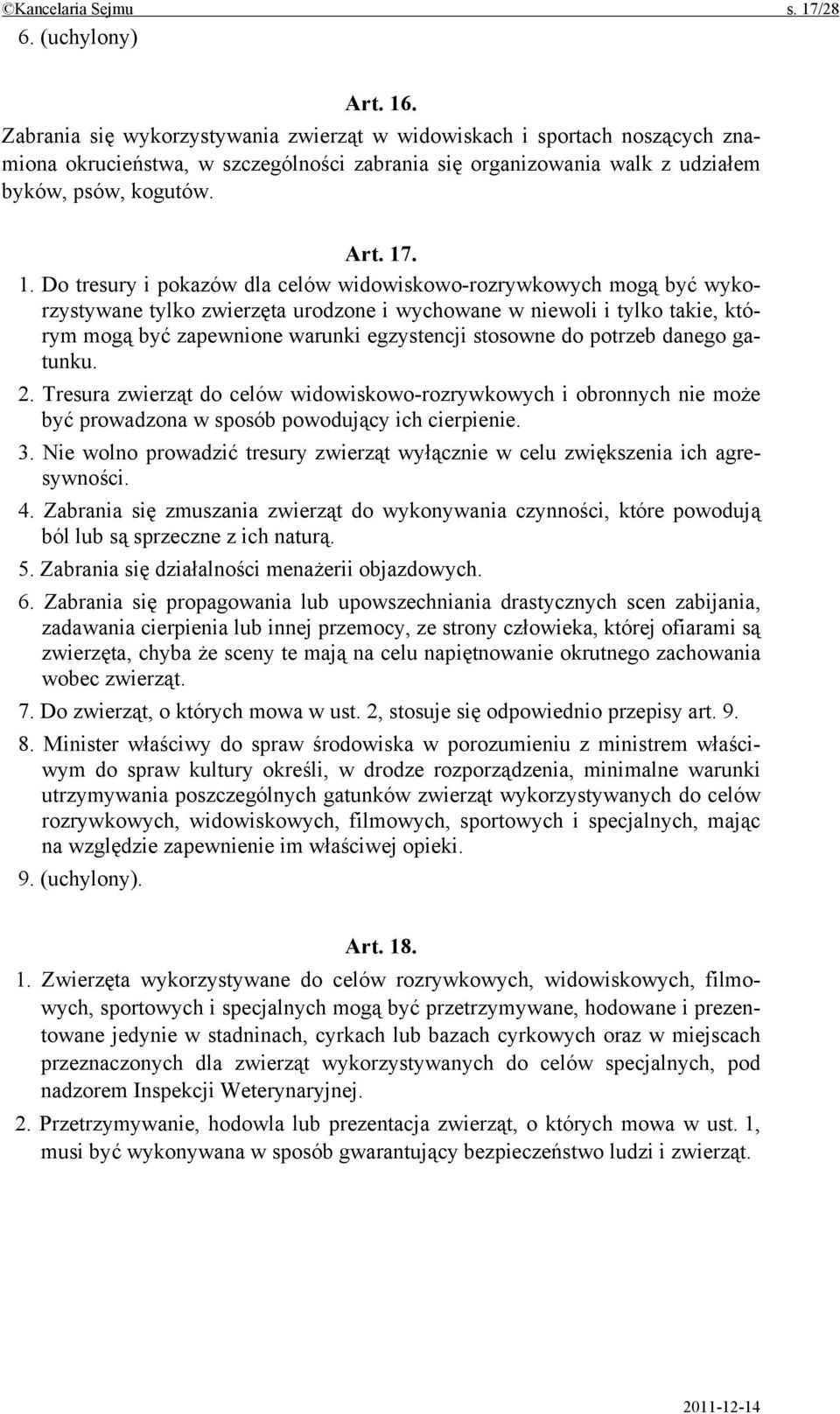 . 1. Do tresury i pokazów dla celów widowiskowo-rozrywkowych mogą być wykorzystywane tylko zwierzęta urodzone i wychowane w niewoli i tylko takie, którym mogą być zapewnione warunki egzystencji