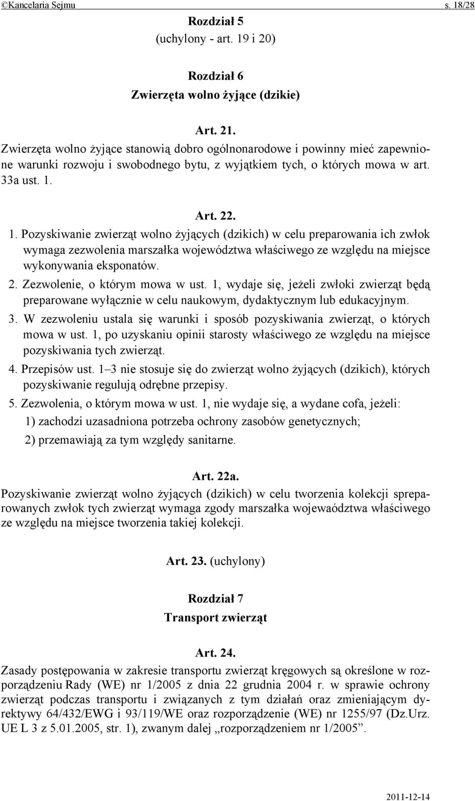 Art. 22. 1. Pozyskiwanie zwierząt wolno żyjących (dzikich) w celu preparowania ich zwłok wymaga zezwolenia marszałka województwa właściwego ze względu na miejsce wykonywania eksponatów. 2. Zezwolenie, o którym mowa w ust.