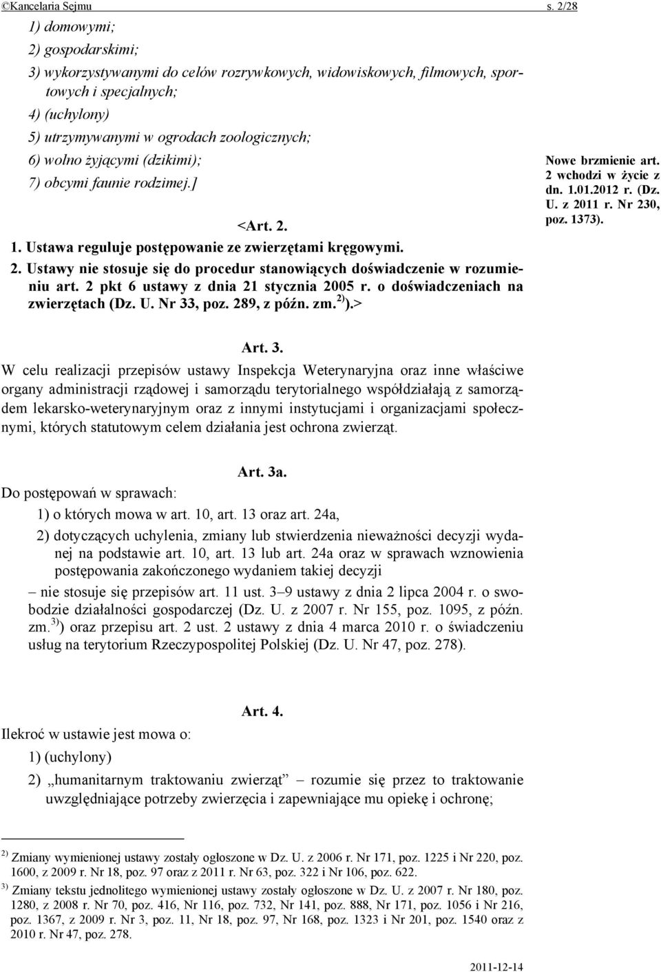 żyjącymi (dzikimi); 7) obcymi faunie rodzimej.] <Art. 2. 1. Ustawa reguluje postępowanie ze zwierzętami kręgowymi. 2. Ustawy nie stosuje się do procedur stanowiących doświadczenie w rozumieniu art.