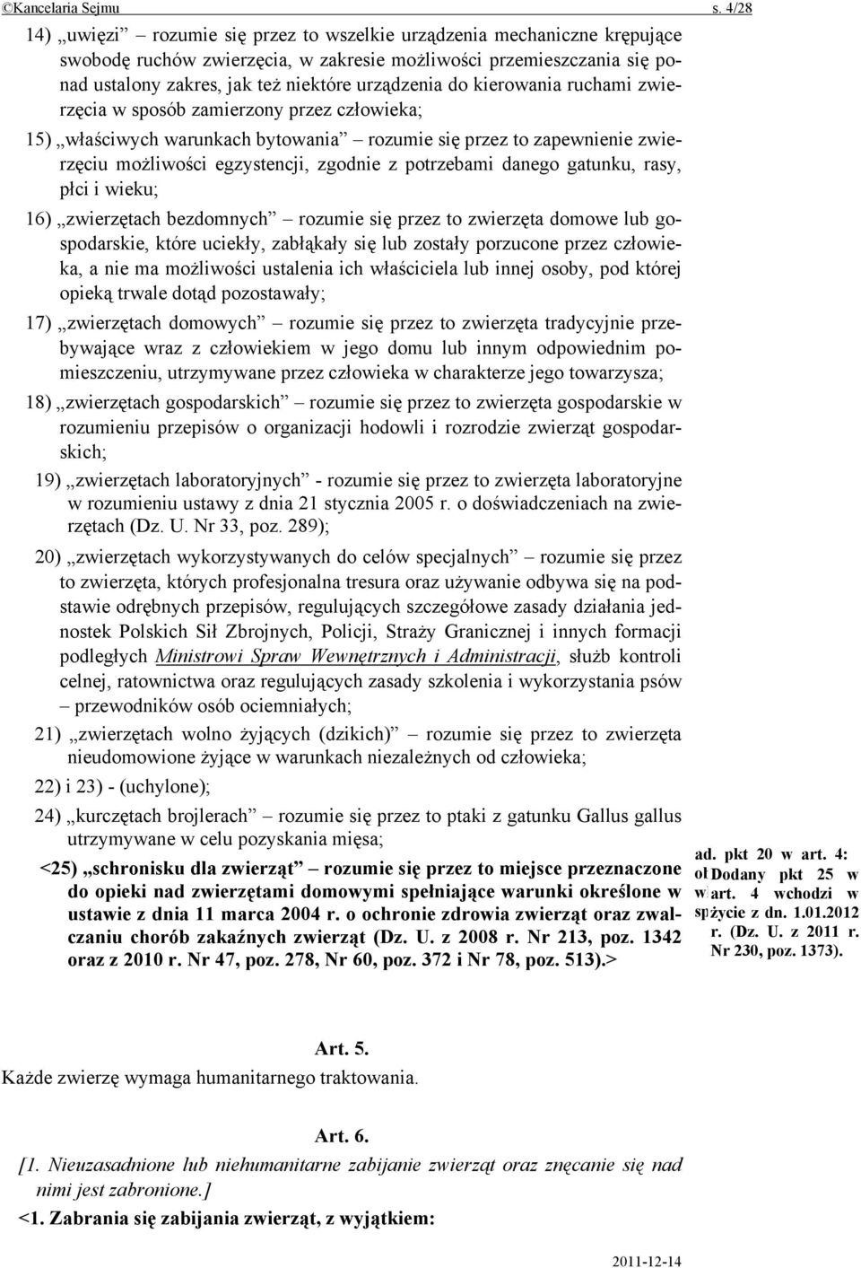 do kierowania ruchami zwierzęcia w sposób zamierzony przez człowieka; 15) właściwych warunkach bytowania rozumie się przez to zapewnienie zwierzęciu możliwości egzystencji, zgodnie z potrzebami