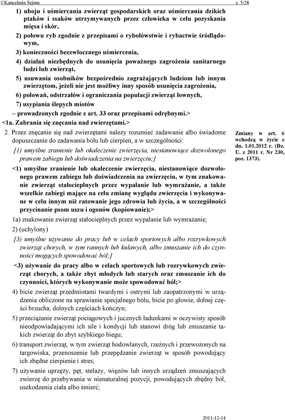 rybołówstwie i rybactwie śródlądowym, 3) konieczności bezzwłocznego uśmiercenia, 4) działań niezbędnych do usunięcia poważnego zagrożenia sanitarnego ludzi lub zwierząt, 5) usuwania osobników