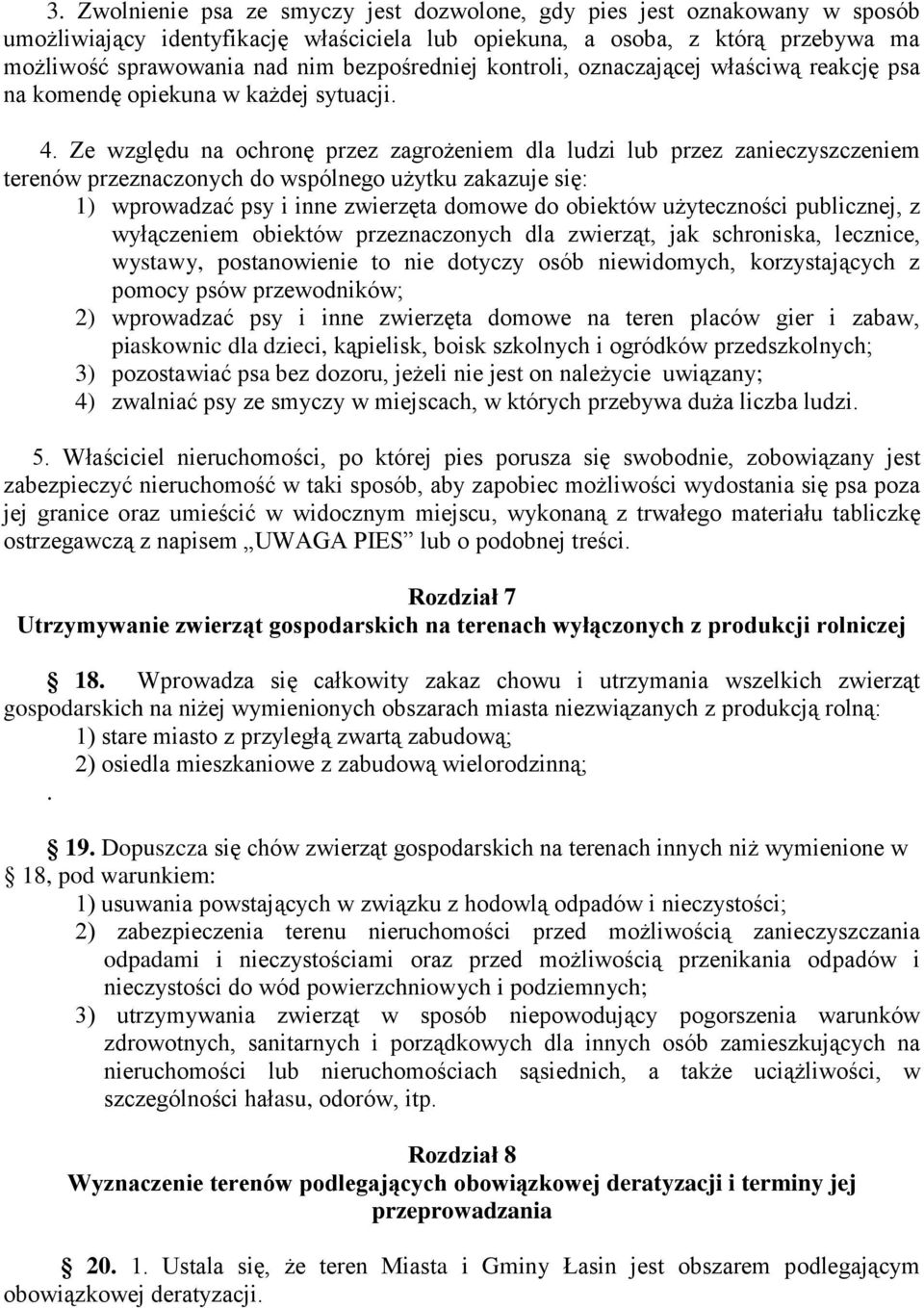 Ze względu na ochronę przez zagrożeniem dla ludzi lub przez zanieczyszczeniem terenów przeznaczonych do wspólnego użytku zakazuje się: 1) wprowadzać psy i inne zwierzęta domowe do obiektów