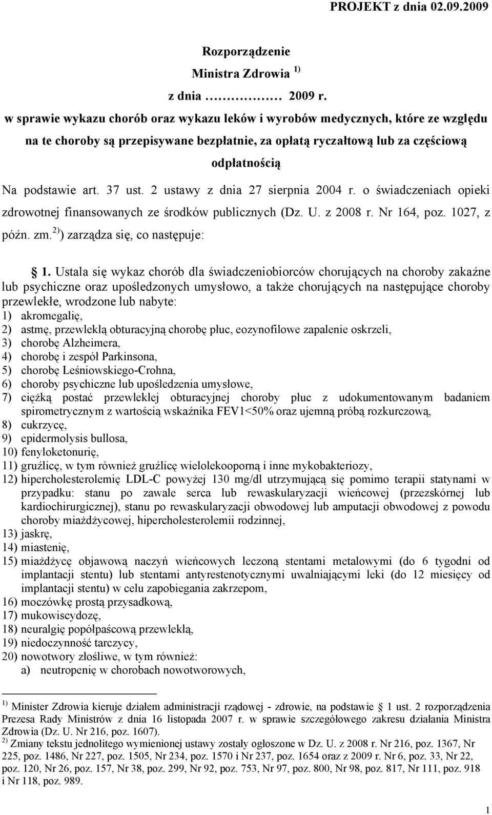 2 ustawy z dnia 27 sierpnia 2004 r. o świadczeniach opieki zdrowotnej finansowanych ze środków publicznych (Dz. U. z 2008 r. Nr 164, poz. 1027, z późn. zm. 2) ) zarządza się, co następuje: 1.