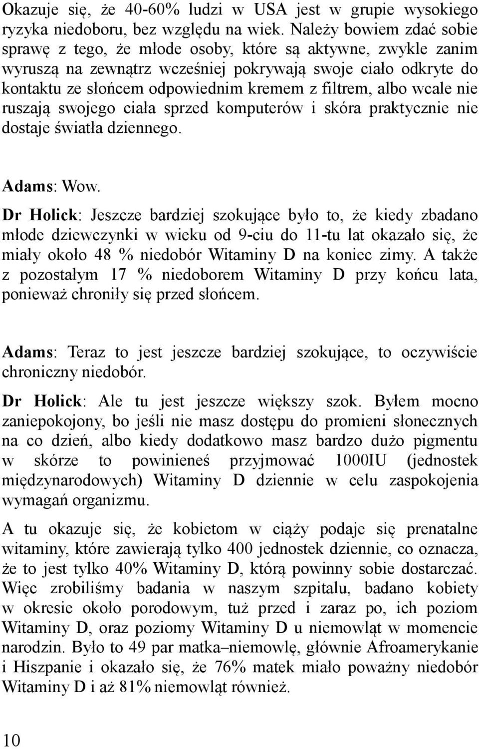 albo wcale nie ruszają swojego ciała sprzed komputerów i skóra praktycznie nie dostaje światła dziennego. Adams: Wow.