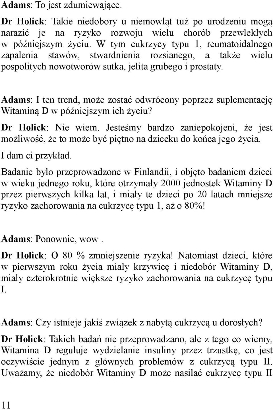 Adams: I ten trend, może zostać odwrócony poprzez suplementację Witaminą D w późniejszym ich życiu? Dr Holick: Nie wiem.
