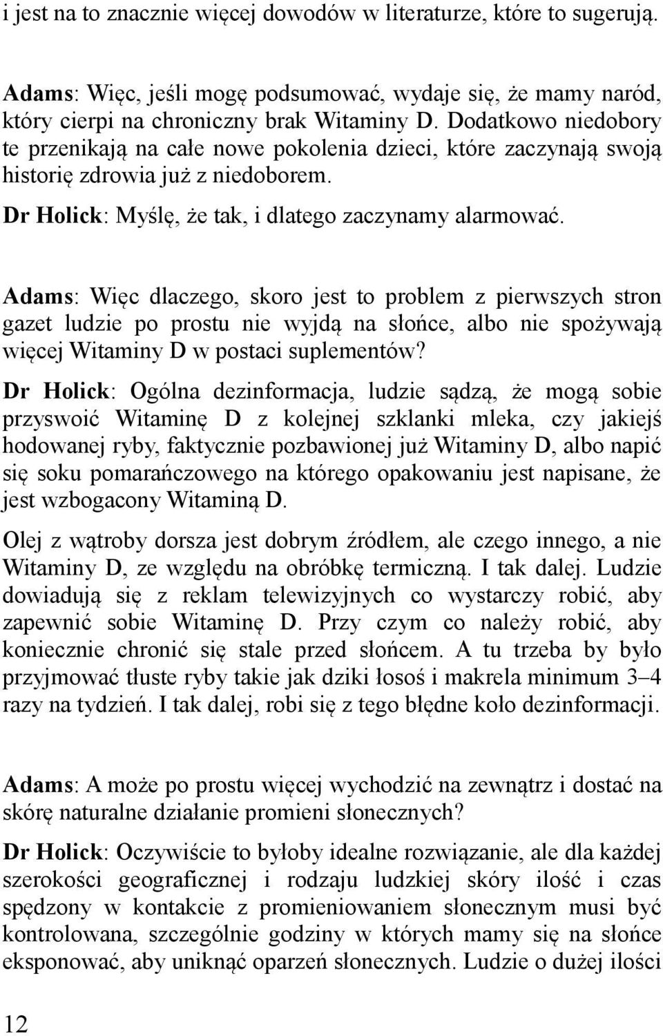 Adams: Więc dlaczego, skoro jest to problem z pierwszych stron gazet ludzie po prostu nie wyjdą na słońce, albo nie spożywają więcej Witaminy D w postaci suplementów?