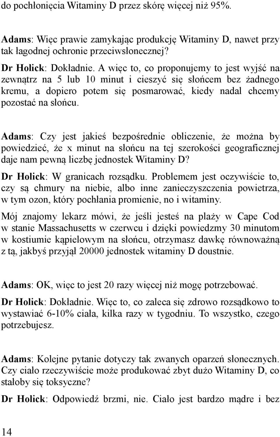 Adams: Czy jest jakieś bezpośrednie obliczenie, że można by powiedzieć, że x minut na słońcu na tej szerokości geograficznej daje nam pewną liczbę jednostek Witaminy D?