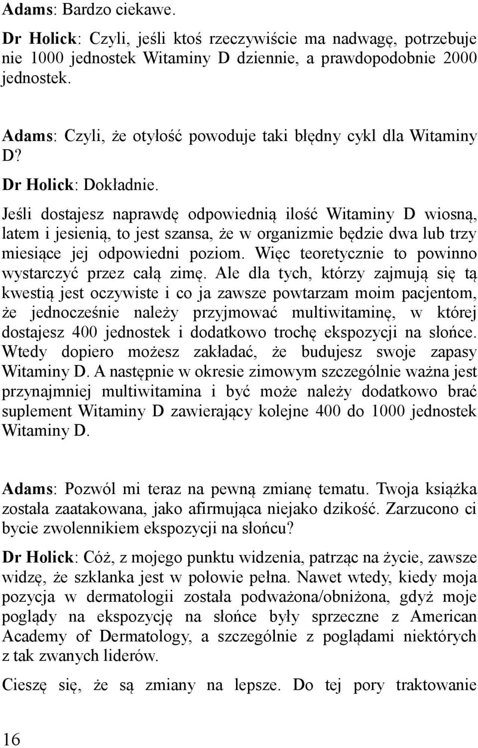 Jeśli dostajesz naprawdę odpowiednią ilość Witaminy D wiosną, latem i jesienią, to jest szansa, że w organizmie będzie dwa lub trzy miesiące jej odpowiedni poziom.
