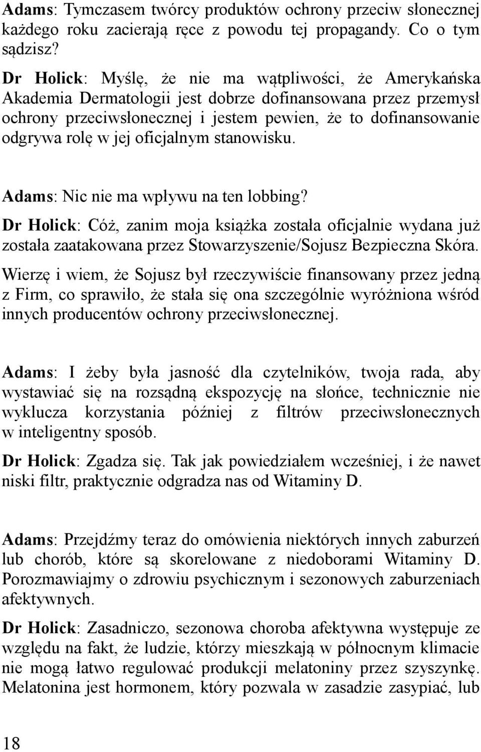jej oficjalnym stanowisku. Adams: Nic nie ma wpływu na ten lobbing? Dr Holick: Cóż, zanim moja książka została oficjalnie wydana już została zaatakowana przez Stowarzyszenie/Sojusz Bezpieczna Skóra.