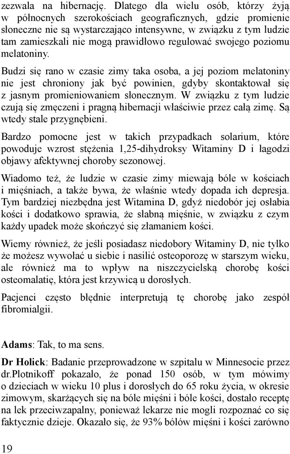 regulować swojego poziomu melatoniny. Budzi się rano w czasie zimy taka osoba, a jej poziom melatoniny nie jest chroniony jak być powinien, gdyby skontaktował się z jasnym promieniowaniem słonecznym.